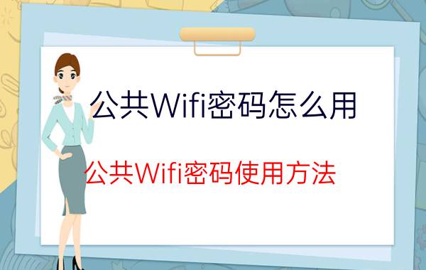 公共Wifi密码怎么用 公共Wifi密码使用方法